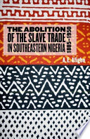 The abolition of the slave trade in southeastern Nigeria, 1885-1950 /