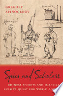 Spies and scholars : Chinese secrets and Imperial Russia's quest for world power /