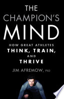 The champion's mind : how great athletes think, train, and thrive /