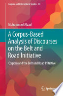 A Corpus-Based Analysis of Discourses on the Belt and Road Initiative : Corpora and the Belt and Road Initiative /
