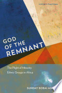 God of the remnant : the plight of minority ethnic groups in Africa /