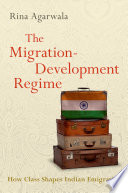 The migration-development regime : how class shapes Indian emigration /