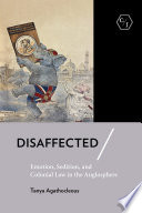 Disaffected : emotion, sedition, and colonial law in the Anglosphere /