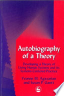 Autobiography of a theory : developing the theory of living human systems and its systems-centered practice /
