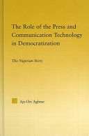 The role of the press and communication technology in democratization : the Nigerian story /