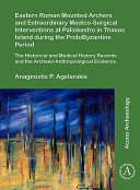 Eastern Roman mounted archers and extraordinary medico-surgical interventions at Paliokastro in Thasos Island during the ProtoByzantine period : the historical and medical history records and the archaeo-anthropological evidence /