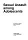 Sexual assault among adolescents /