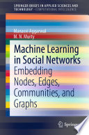 Machine Learning in Social Networks : Embedding Nodes, Edges, Communities, and Graphs /
