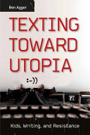 Texting toward utopia : kids, writing, and resistance /