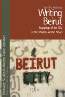 Writing Beirut : mappings of the city in the modern Arabic novel /