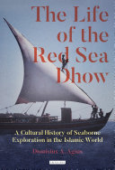 The life of the Red Sea dhow : a cultural history of seaborne exploration in the Islamic world /
