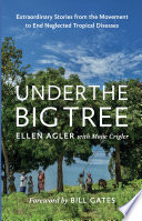 Under the big tree : extraordinary stories from the movement to end neglected tropical diseases /