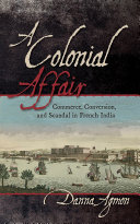 A colonial affair : commerce, conversion, and scandal in French India /