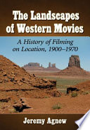 The landscapes of Western movies : a history of filming on location, 1900-1970 /