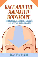 Race and the animated bodyscape : constructing and ascribing a racialized Asian identity in Avatar and Korra /
