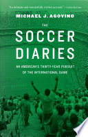 The soccer diaries : an American's thirty-year pursuit of the international game /
