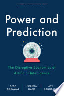 Power and prediction : the disruptive economics of artificial intelligence /