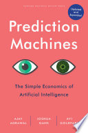 Prediction Machines, Updated and Expanded : the simple economics of artificial intelligence /