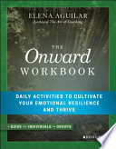 The onward workbook : daily activities to cultivate your emotional resilience and thrive /