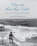 When the river ran wild! : Indian traditions on the mid-Columbia and the Warm Springs Reservation /