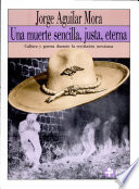 Una muerte sencilla, justa, eterna : cultura y guerra durante la Revolución Mexicana /