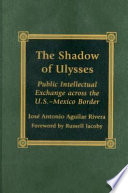 The shadow of Ulysses : public intellectual exchange across the U.S.-Mexican border /