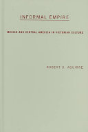 Informal empire : Mexico and Central America in Victorian culture /