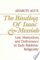 The binding of Isaac and Messiah : law, martyrdom, and deliverance in early rabbinic religiosity /