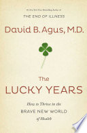 The lucky years : how to thrive in the brave new world of health /