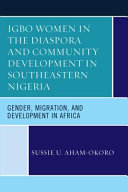 Igbo women in the diaspora and community development in southeastern Nigeria : gender, migration, and development in Africa /