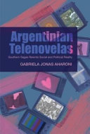 Argentinian telenovelas : southern sagas rewrite social and political reality /