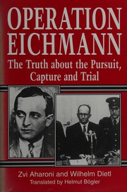 Operation Eichmann : the truth about the pursuit, capture and trial /