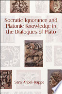 Socratic ignorance and Platonic knowledge in the Dialogues of Plato /