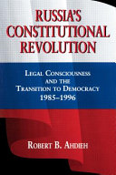 Russia's constitutional revolution : legal consciousness and the transition to democracy, 1985-1996 /