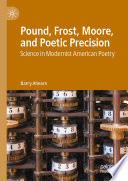 Pound, Frost, Moore, and Poetic Precision : Science in Modernist American Poetry /