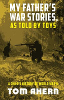 My father's war stories as told by toys : a child's history of World War II /