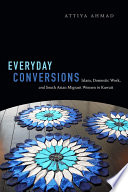 Everyday conversions : Islam, domestic work, and South Asian migrant women in Kuwait /