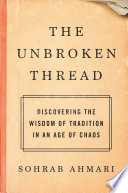 The unbroken thread : discovering the wisdom of tradition in an age of chaos /
