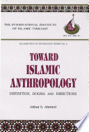 Toward Islamic anthropology : definition, dogma, and directions /