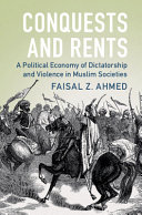 Conquests and rents : a political economy of dictatorship and violence in Muslim societies /