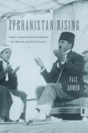 Afghanistan rising : Islamic law and statecraft between the Ottoman and British empires /