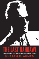 The last nahdawi : Taha Hussein and institution building in Egypt /