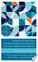 Community-focused counter-radicalization and counter-terrorism projects : experiences and lessons learned /