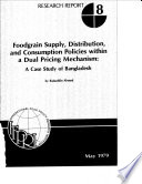 Foodgrain supply, distribution, and consumption policies within a dual pricing mechanism : a case study of Bangladesh /