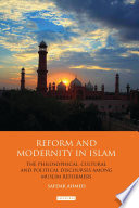 Reform and Modernity in Islam : the Philosophical, Cultural and Political Discourses among Muslim Reformers /
