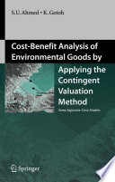 Cost-benefit analysis of environmental goods by applying the contingent valuation method : some Japanese case studies /