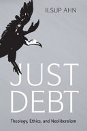 Just debt : theology, ethics, and neoliberalism /
