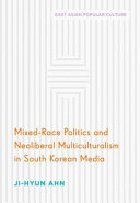 Mixed-race politics and neoliberal multiculturalism in South Korean media /