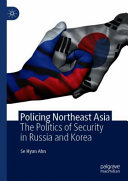 Policing northeast Asia : the politics of security in Russia and Korea /