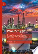 Power Struggles : Energy Security and Energy Diplomacy in the Asia Pacific /